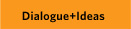 Dialogue + Ideas